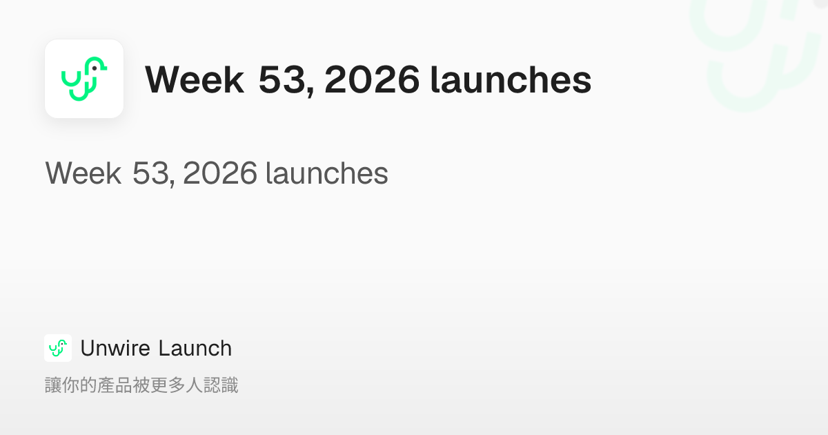 Week 53, 2026 launches – Unwire Launch